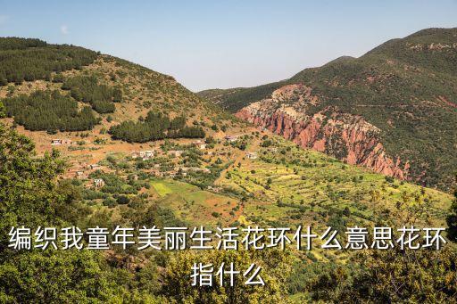編織我童年美麗生活花環(huán)什么意思花環(huán)指什么
