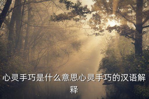 心靈手巧是什么意思心靈手巧的漢語解釋
