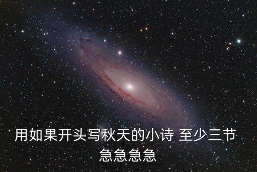 用如果開頭寫秋天的小詩 至少三節 急急急急