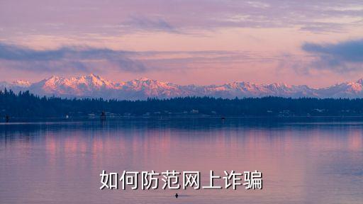 預(yù)防網(wǎng)絡(luò)詐騙，如何防范網(wǎng)上詐騙