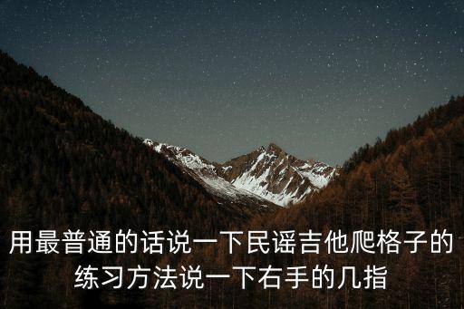用最普通的話說(shuō)一下民謠吉他爬格子的練習(xí)方法說(shuō)一下右手的幾指