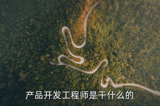 產(chǎn)品開發(fā)工程師，產(chǎn)品開發(fā)工程師 要具備那些素質(zhì)還描述一下怎么做PPAP最好