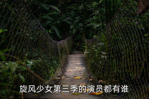 旋風(fēng)少女3演員表，旋風(fēng)少女第三季女主角是誰(shuí)