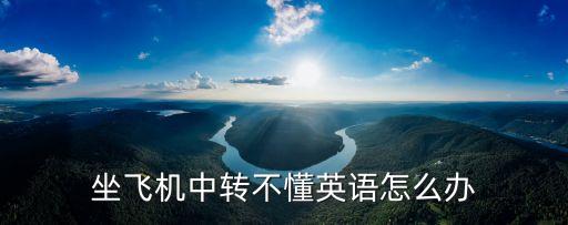 坐飛機(jī)中轉(zhuǎn)不懂英語(yǔ)怎么辦