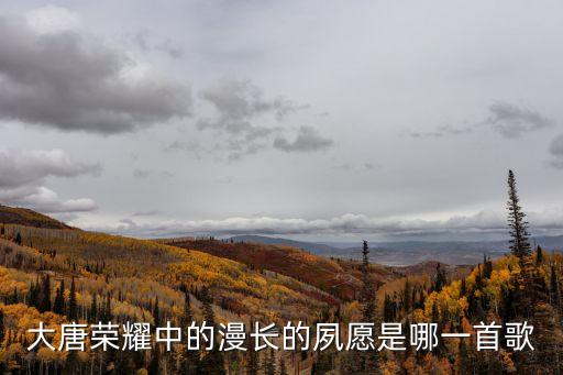 大唐榮耀中的漫長的夙愿是哪一首歌