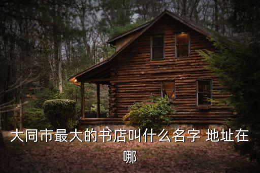 大同市最大的書店叫什么名字 地址在哪