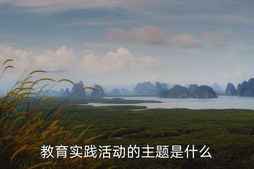 教育實踐活動的主題是什么