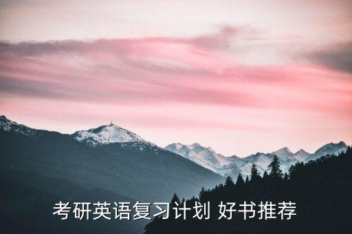 考研英語復習計劃，考研英語復習方案