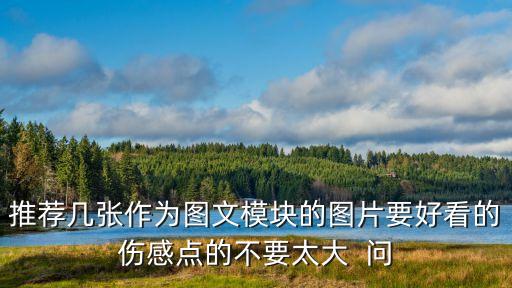 推薦幾張作為圖文模塊的圖片要好看的傷感點的不要太大  問