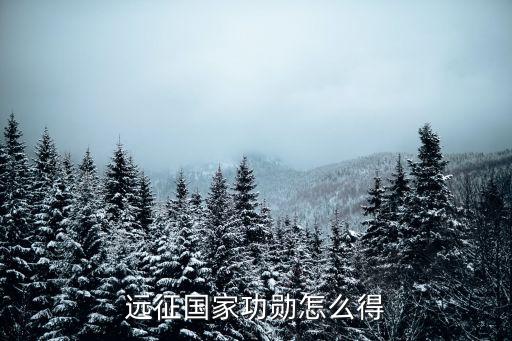 遠(yuǎn)征國(guó)家功勛怎么得