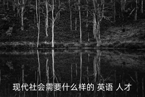 現代社會需要什么樣的 英語 人才