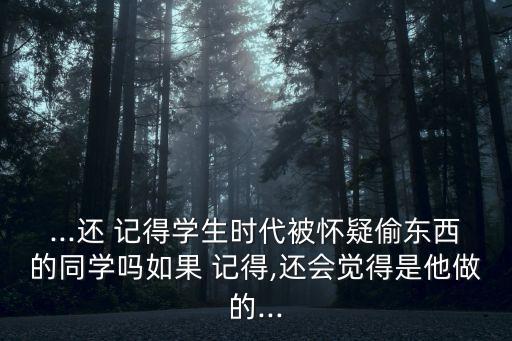 ...還 記得學生時代被懷疑偷東西的同學嗎如果 記得,還會覺得是他做的...