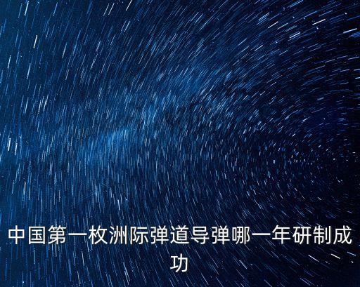 中國的洲際導彈,中國的洲際導彈首次發射成功首次擁有核動力