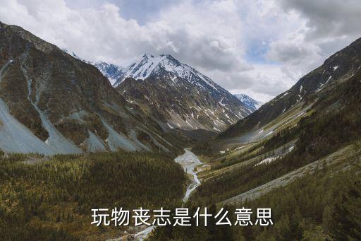  玩物喪志是什么意思