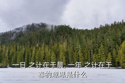 一日 之計在于晨, 一年 之計在于春的意思是什么