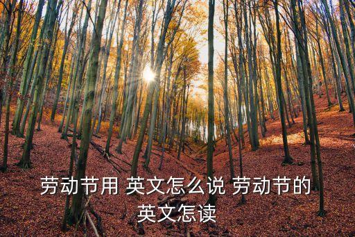  勞動節(jié)用 英文怎么說 勞動節(jié)的 英文怎讀