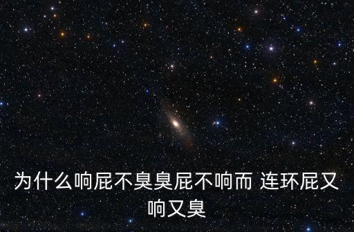 為什么響屁不臭臭屁不響而 連環屁又響又臭