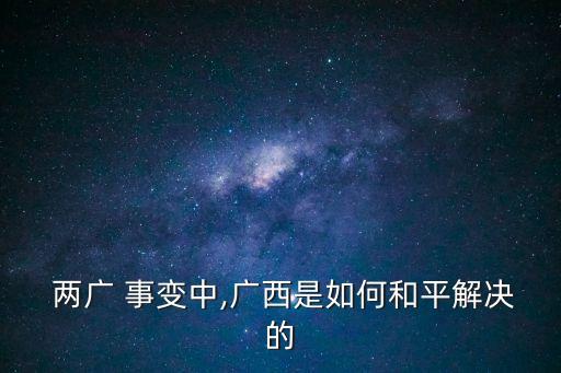  兩廣 事變中,廣西是如何和平解決的