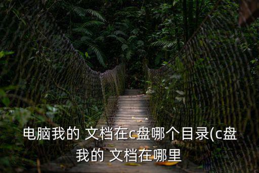 電腦我的 文檔在c盤(pán)哪個(gè)目錄(c盤(pán)我的 文檔在哪里