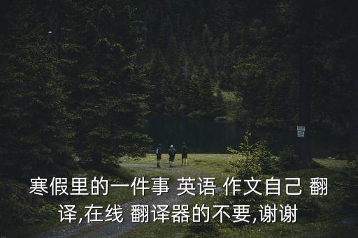 英語作文翻譯器,我國慶祝中國重陽節國際化我的暑假作業