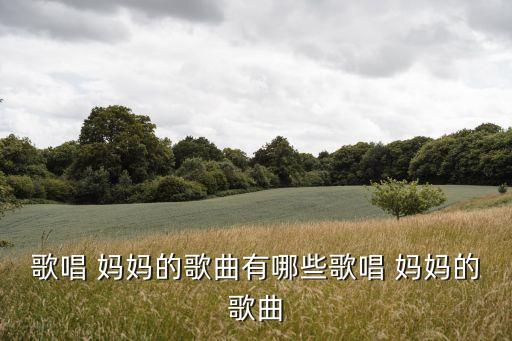 歌唱 媽媽的歌曲有哪些歌唱 媽媽的歌曲