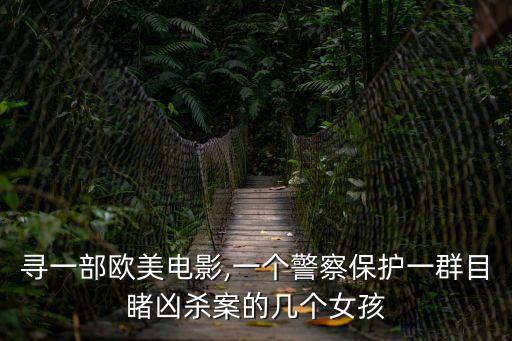 尋一部歐美電影,一個警察保護一群目睹兇殺案的幾個女孩