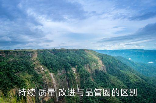 質量改進,continuity質量改進與品管圈的區別