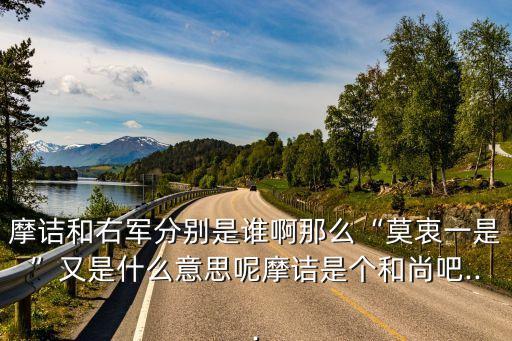 摩詰和右軍分別是誰啊那么“莫衷一是”又是什么意思呢摩詰是個和尚吧...