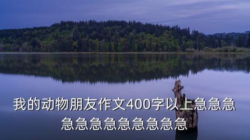 我的動(dòng)物朋友作文400字以上急急急急急急急急急急急急