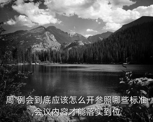 周 例會(huì)到底應(yīng)該怎么開(kāi)參照哪些標(biāo)準(zhǔn),會(huì)議內(nèi)容才能落實(shí)到位
