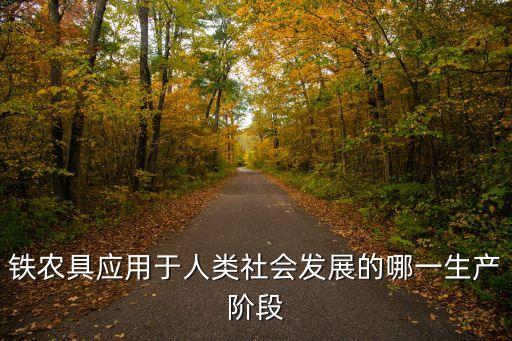 鐵農(nóng)具應(yīng)用于人類社會(huì)發(fā)展的哪一生產(chǎn)階段
