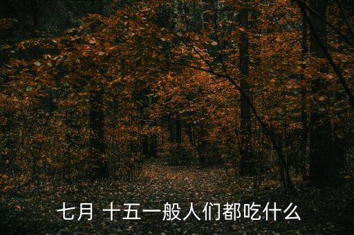  七月 十五一般人們都吃什么