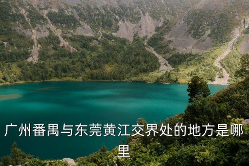 廣州番禺與東莞黃江交界處的地方是哪里
