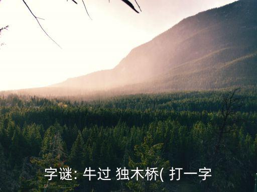 字謎: 牛過 獨木橋( 打一字