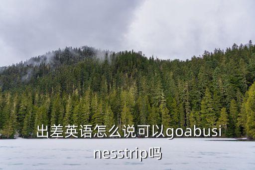 出差英文,從握手到深入研究瀕危動(dòng)物
