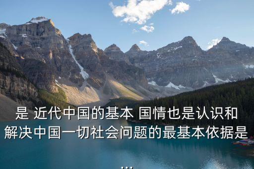 是 近代中國的基本 國情也是認識和解決中國一切社會問題的最基本依據是...