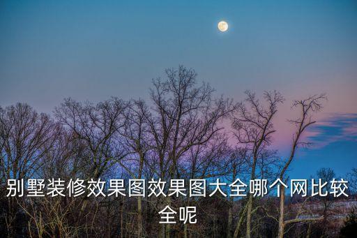 別墅裝修效果圖效果圖大全哪個網(wǎng)比較全呢