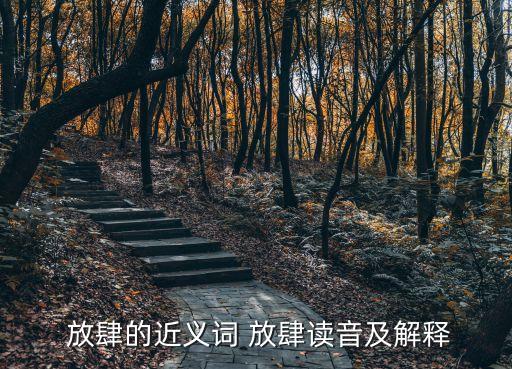  放肆的近義詞 放肆讀音及解釋