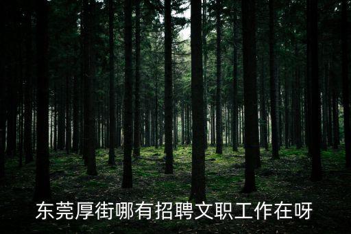 東莞厚街哪有招聘文職工作在呀