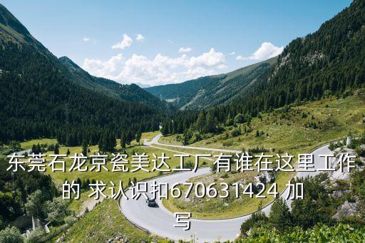 東莞石龍京瓷美達工廠有誰在這里工作的 求認識扣670631424 加寫
