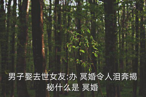 冥婚是什么意思呀,為死者尋找配偶?中國古老婚俗叫冥婚