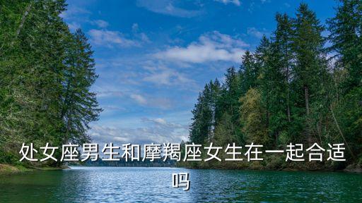  處女座男生和摩羯座女生在一起合適嗎