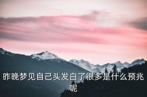 昨晚夢見自己頭發白了很多是什么預兆呢