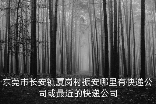 東莞市長安鎮廈崗村振安哪里有快遞公司或最近的快遞公司
