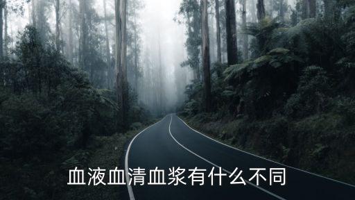 血清和血漿有什么區(qū)別，血液血清血漿有什么不同