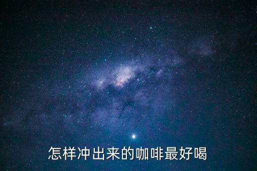 咖啡怎么沖好喝，怎樣沖出來的咖啡最好喝