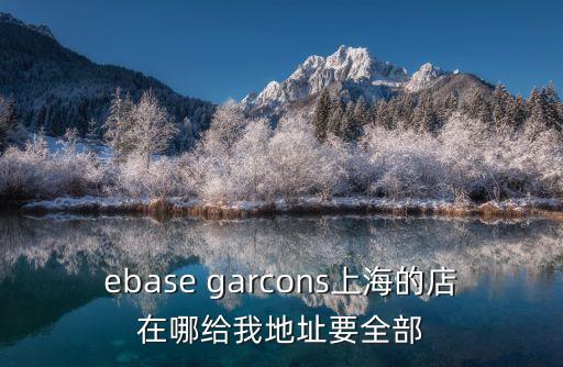 上海市盒小馬中庚漫游城店，ebase garcons上海的店在哪給我地址要全部