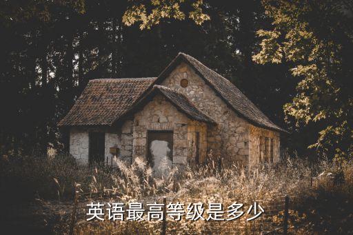 最高的英語(yǔ)，英語(yǔ)最高等級(jí)是多少