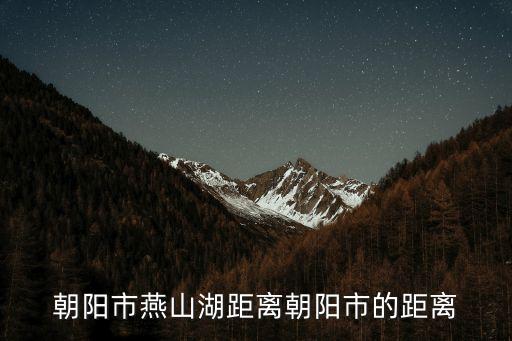 朝陽(yáng)市燕山湖距離朝陽(yáng)市的距離