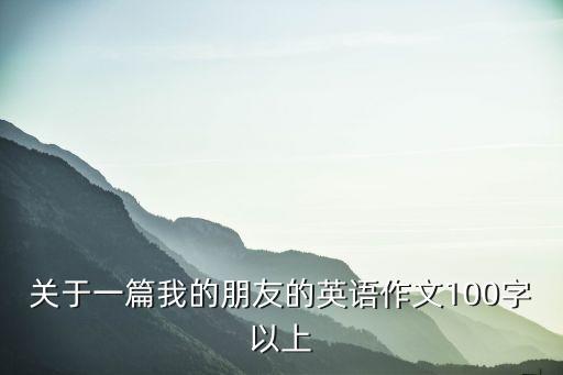 關(guān)于一篇我的朋友的英語作文100字以上
